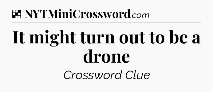Solution: It might turn out to be a drone - NYT Crossword