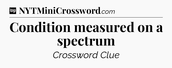 Condition measured on a spectrum Crossword Clue