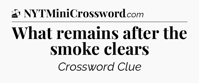 What remains after the smoke clears - Daily Themed Classic Crossword