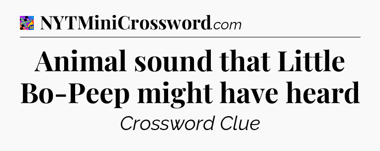 Animal sound that Little Bo-Peep might have heard Crossword Clue