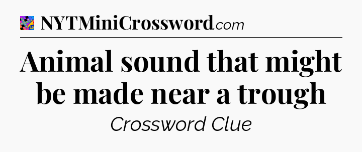 Animal sound that might be made near a trough Crossword Clue