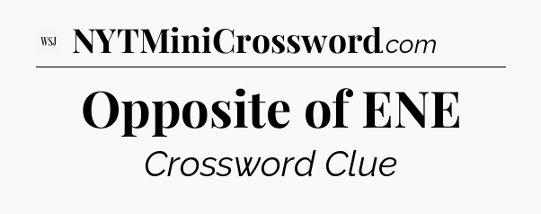 Opposite of ENE - WSJ Crossword