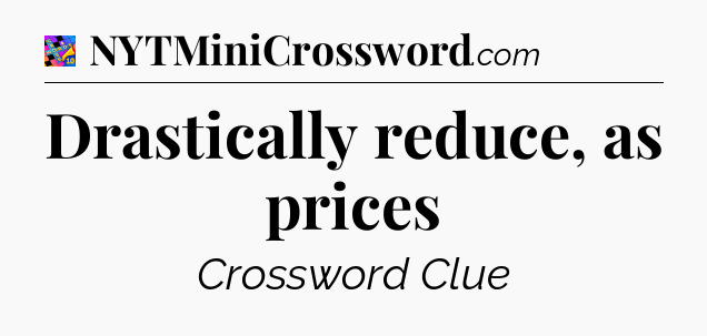 Drastically reduce, as prices Crossword Clue