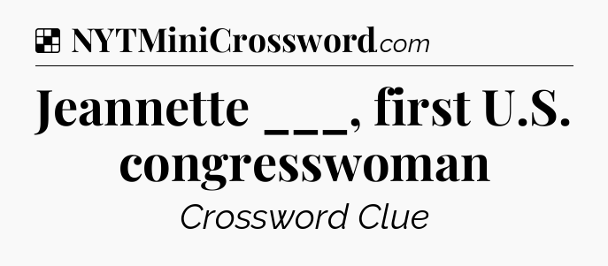 Solution: Jeannette ___, first U.S. congresswoman - NYT Crossword