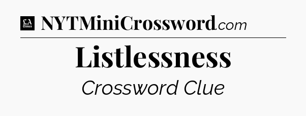 Listlessness - LA Times Crossword