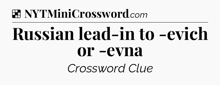 Solution: Russian lead-in to -evich or -evna - NYT Crossword