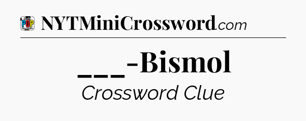 ___-Bismol Crossword Clue