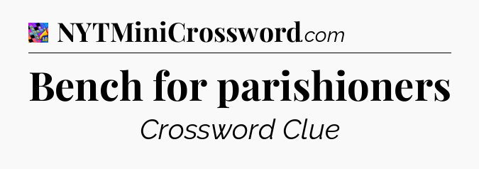 Bench for parishioners Crossword Clue