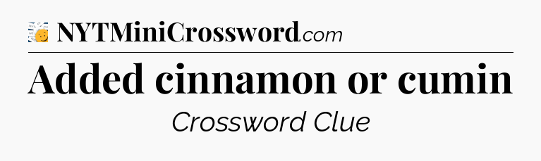 Added cinnamon or cumin - 7 Little Words