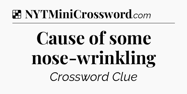Solution: Cause of some nose-wrinkling - NYT Crossword