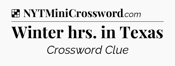 Solution: Winter hrs. in Texas - NYT Crossword