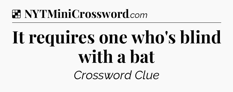 Solution: It requires one who's blind with a bat - NYT Crossword
