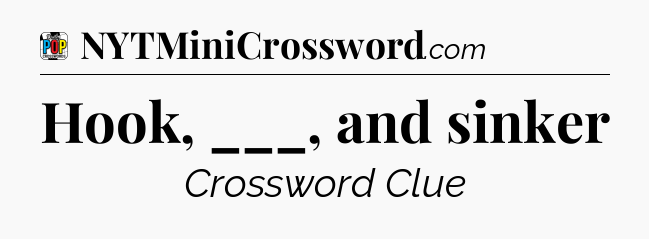 Hook, ___, and sinker Crossword Clue