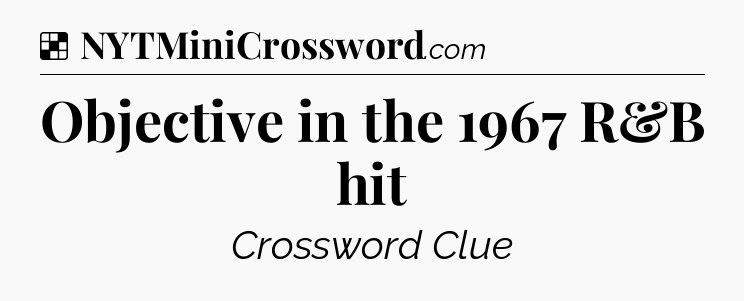 Solution: Objective in the 1967 R&B hit - NYT Crossword