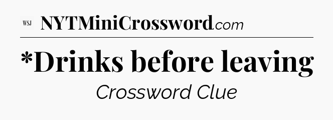 *Drinks before leaving - WSJ Crossword
