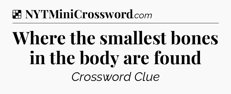 Solution: Where the smallest bones in the body are found - NYT Crossword