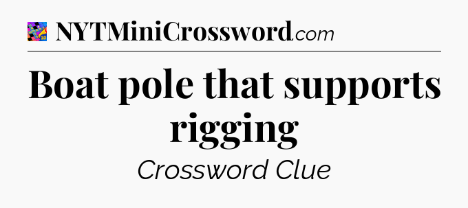Boat pole that supports rigging Crossword Clue