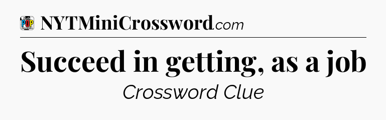 Succeed in getting, as a job Crossword Clue