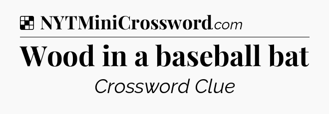Solution: Wood in a baseball bat - NYT Crossword