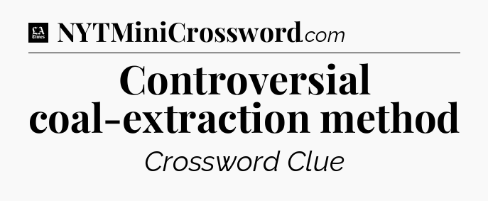 Controversial coal-extraction method - LA Times Crossword