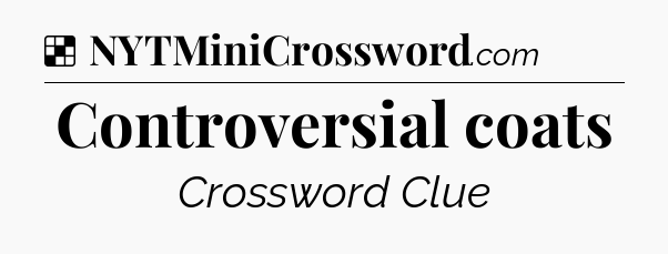 Solution: Controversial coats - NYT Crossword