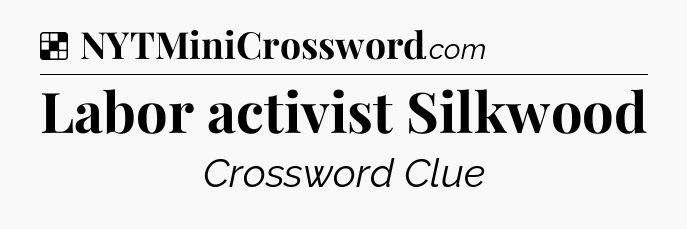 Solution: Labor activist Silkwood - NYT Crossword