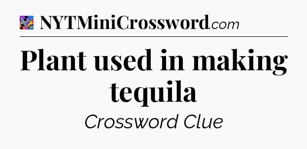 Plant used in making tequila Crossword Clue