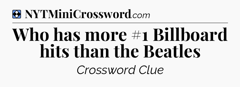 Solution: Who has more #1 Billboard hits than the Beatles - NYT Mini Crossword