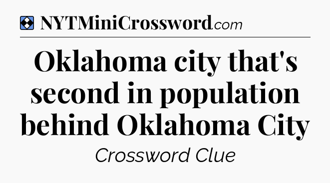 Solution: Oklahoma city that's second in population behind Oklahoma City - NYT Mini Crossword