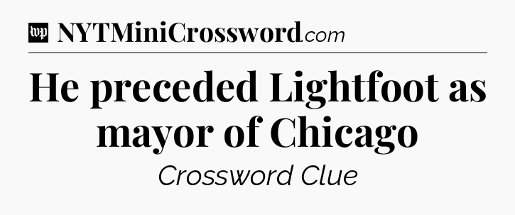He preceded Lightfoot as mayor of Chicago Crossword Clue