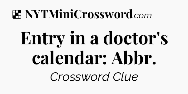 Solution: Entry in a doctor's calendar: Abbr - NYT Crossword
