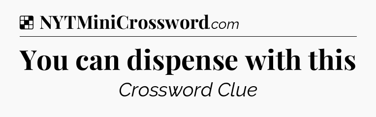 Solution: You can dispense with this - NYT Crossword