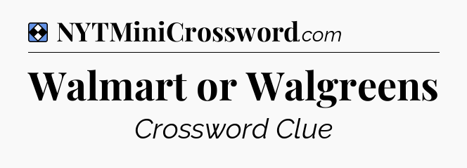 Solution: Walmart or Walgreens - NYT Mini Crossword