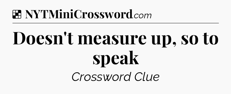 Solution: Doesn't measure up, so to speak - NYT Crossword