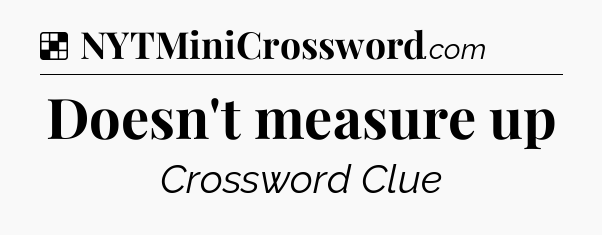 Solution: Doesn't measure up - NYT Crossword