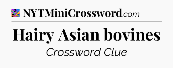 Hairy Asian bovines Crossword Clue