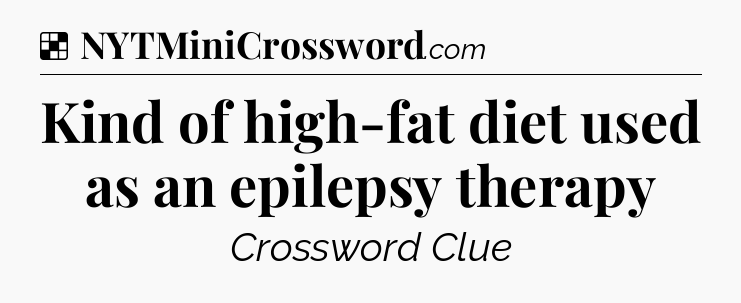Solution: Kind of high-fat diet used as an epilepsy therapy - NYT Crossword