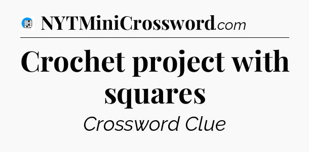 Crochet project with squares Crossword Clue