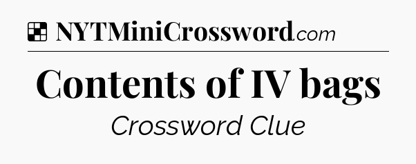 Solution: Contents of IV bags - NYT Crossword