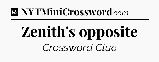 Zenith's opposite - LA Times Crossword