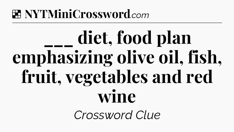 Solution: ___ diet, food plan emphasizing olive oil, fish, fruit, vegetables and red wine - NYT Crossword