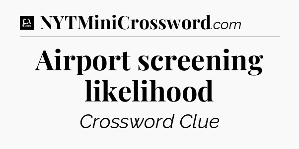Airport screening likelihood - LA Times Crossword