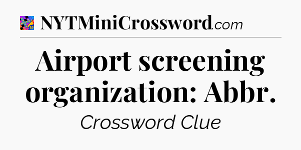 Airport screening organization: Abbr Crossword Clue
