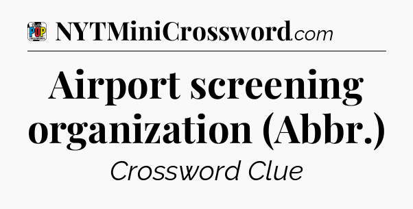Airport screening organization (Abbr.) Crossword Clue