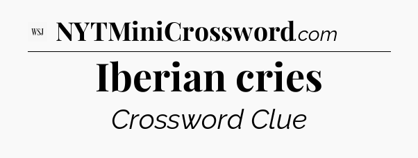 Iberian cries - WSJ Crossword