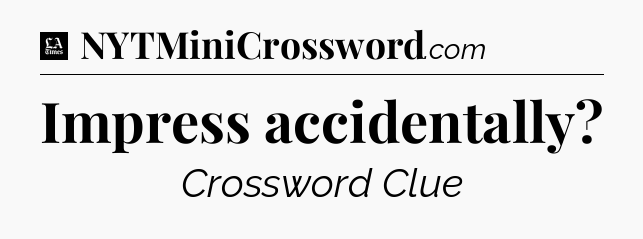 Impress accidentally - LA Times Crossword
