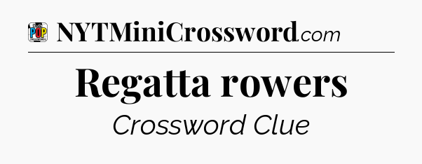 Regatta rowers Crossword Clue