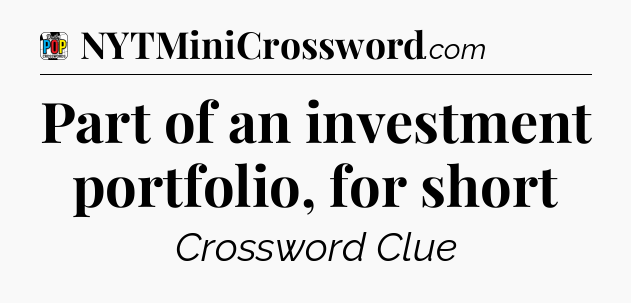 Part of an investment portfolio, for short Crossword Clue