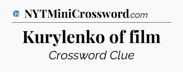 Kurylenko of film Crossword Clue
