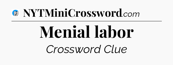 Menial labor Crossword Clue